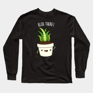 Aloe There Cute Funny Aloe Vera Pun Long Sleeve T-Shirt